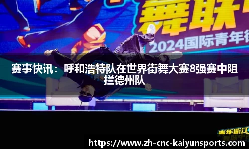 赛事快讯：呼和浩特队在世界街舞大赛8强赛中阻拦德州队