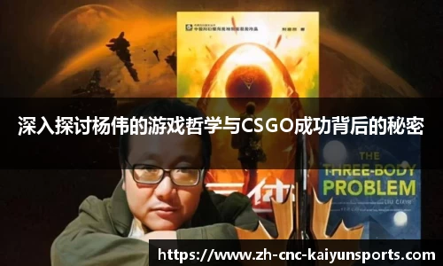 深入探讨杨伟的游戏哲学与CSGO成功背后的秘密