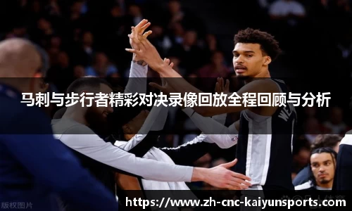马刺与步行者精彩对决录像回放全程回顾与分析